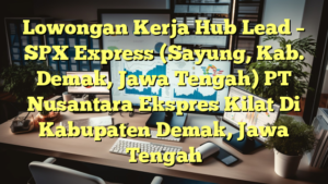 Lowongan Kerja Hub Lead – SPX Express (Sayung, Kab. Demak, Jawa Tengah) PT Nusantara Ekspres Kilat Di Kabupaten Demak, Jawa Tengah